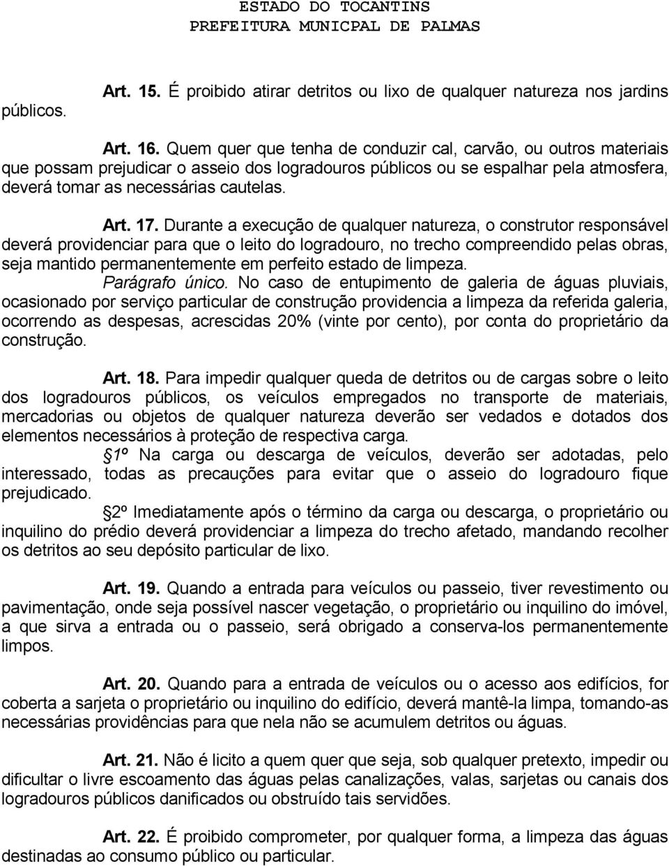 Durante a execução de qualquer natureza, o construtor responsável deverá providenciar para que o leito do logradouro, no trecho compreendido pelas obras, seja mantido permanentemente em perfeito