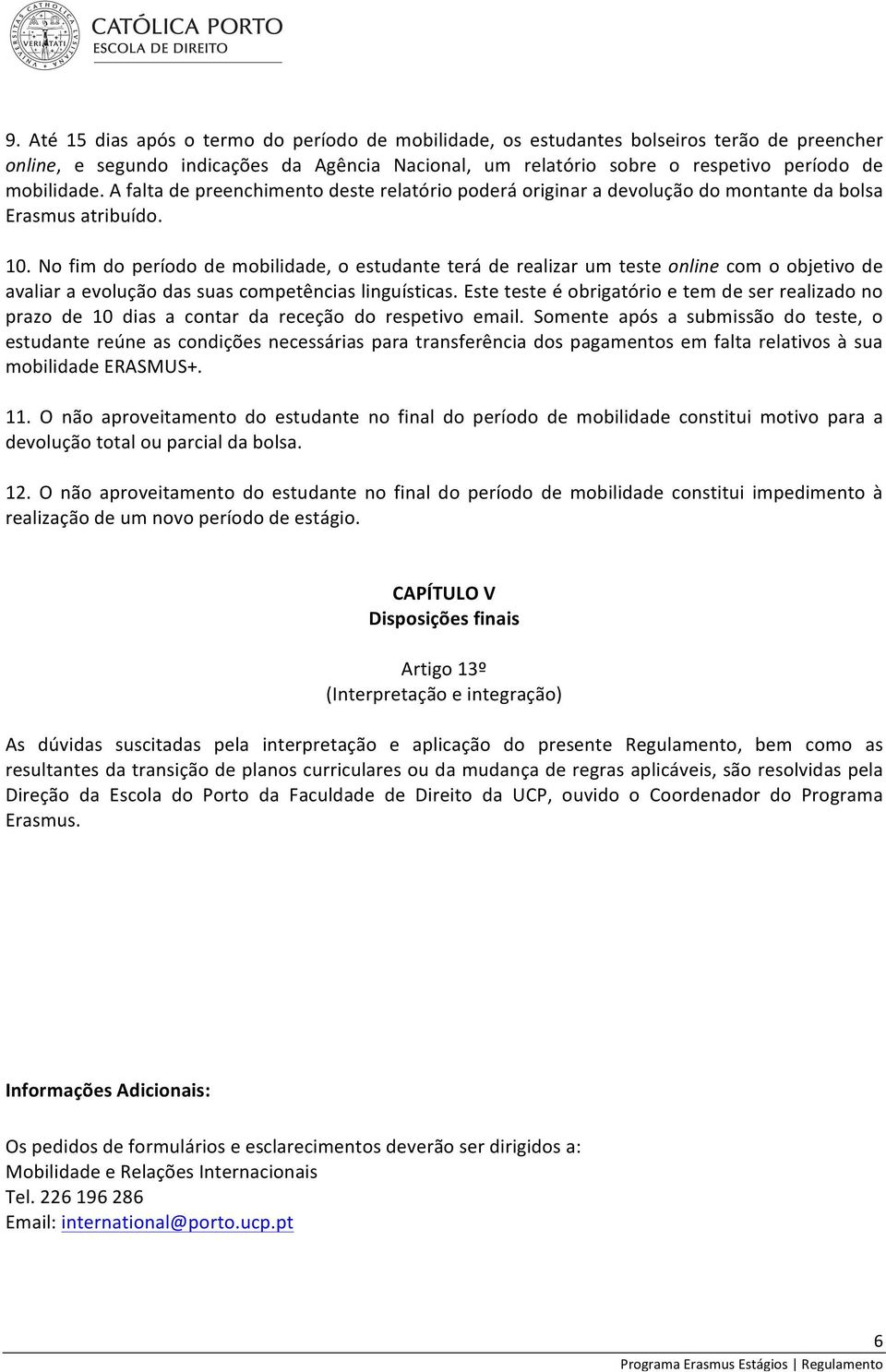 No fim do período de mobilidade, o estudante terá de realizar um teste online com o objetivo de avaliar a evolução das suas competências linguísticas.