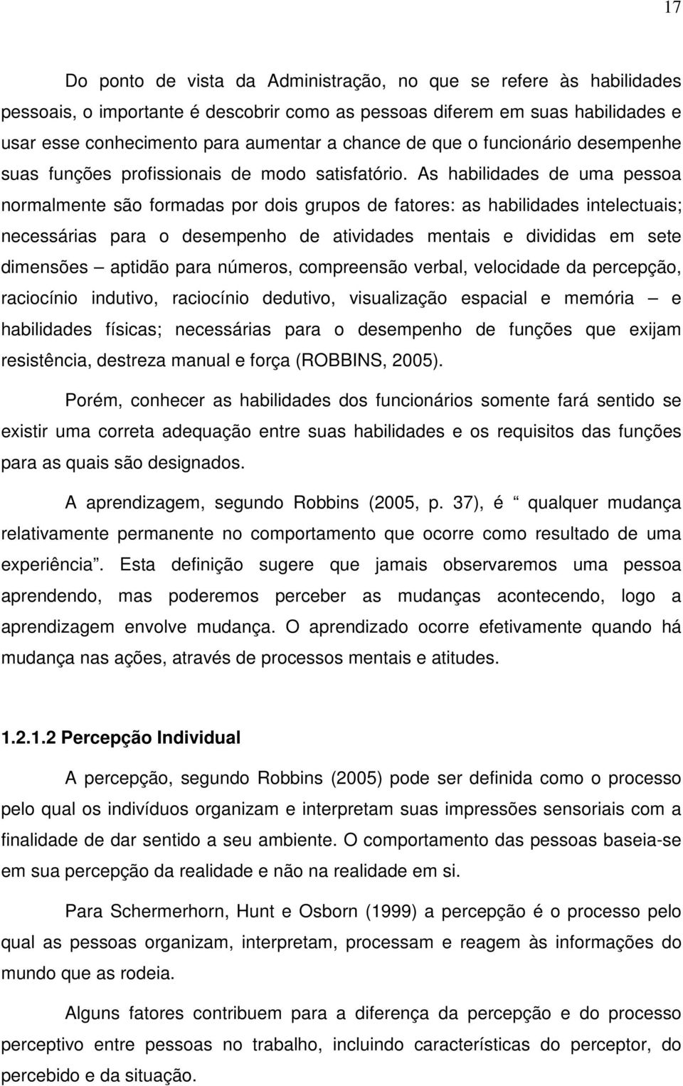 As habilidades de uma pessoa normalmente são formadas por dois grupos de fatores: as habilidades intelectuais; necessárias para o desempenho de atividades mentais e divididas em sete dimensões