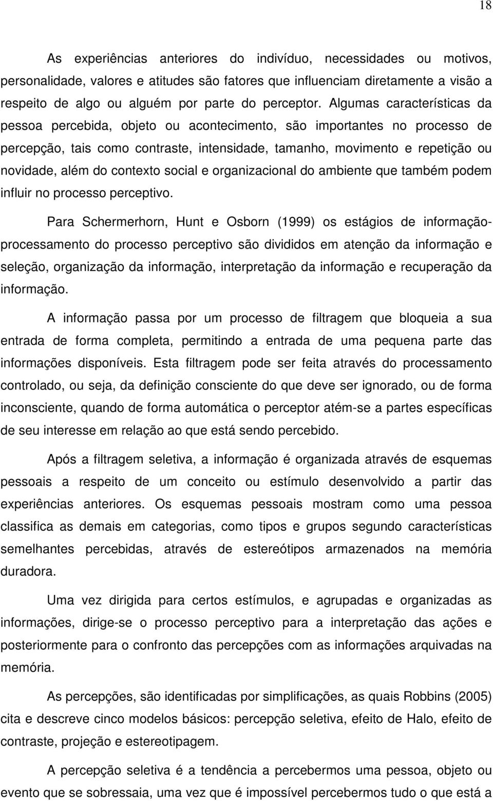 Algumas características da pessoa percebida, objeto ou acontecimento, são importantes no processo de percepção, tais como contraste, intensidade, tamanho, movimento e repetição ou novidade, além do