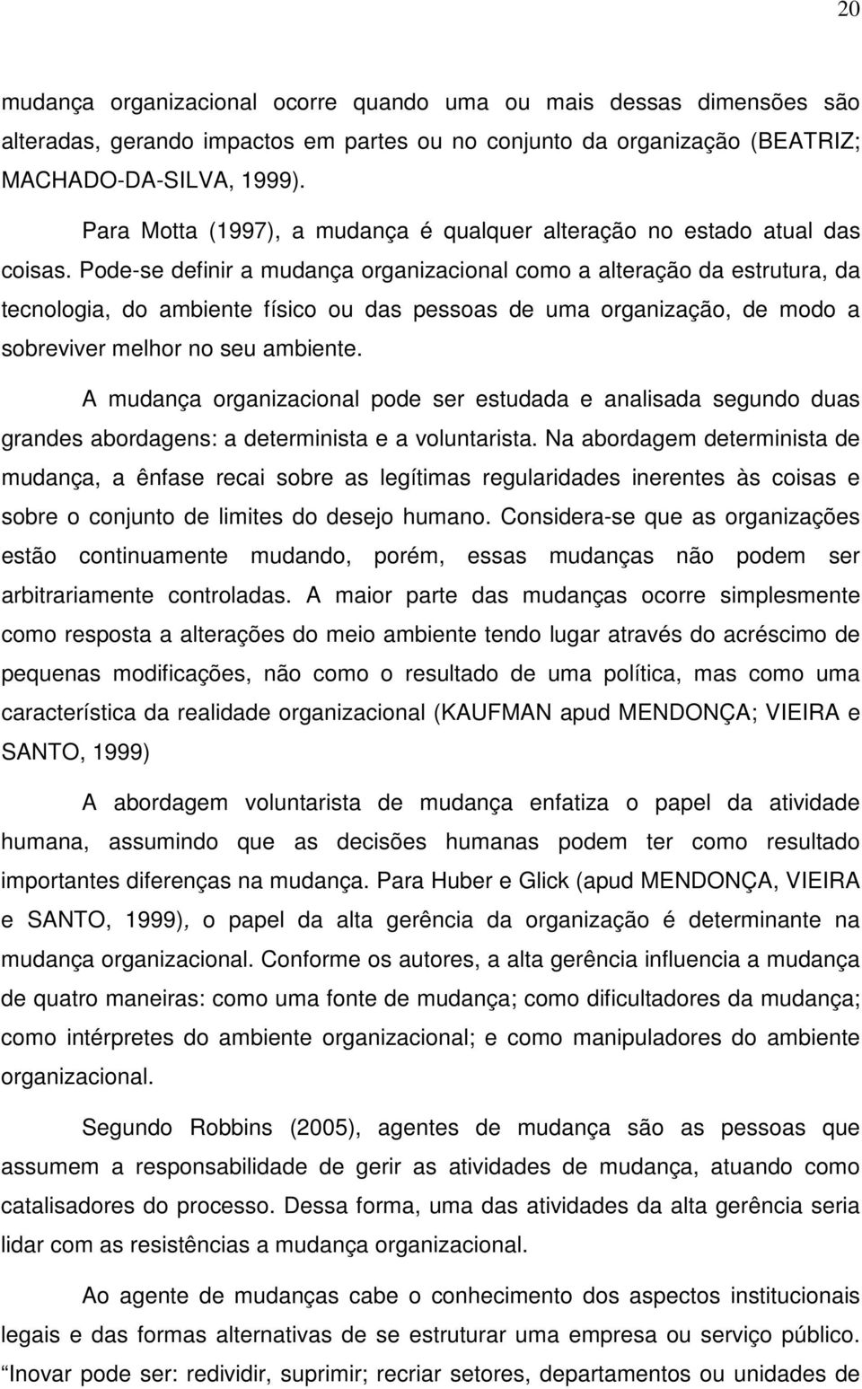 Pode-se definir a mudança organizacional como a alteração da estrutura, da tecnologia, do ambiente físico ou das pessoas de uma organização, de modo a sobreviver melhor no seu ambiente.