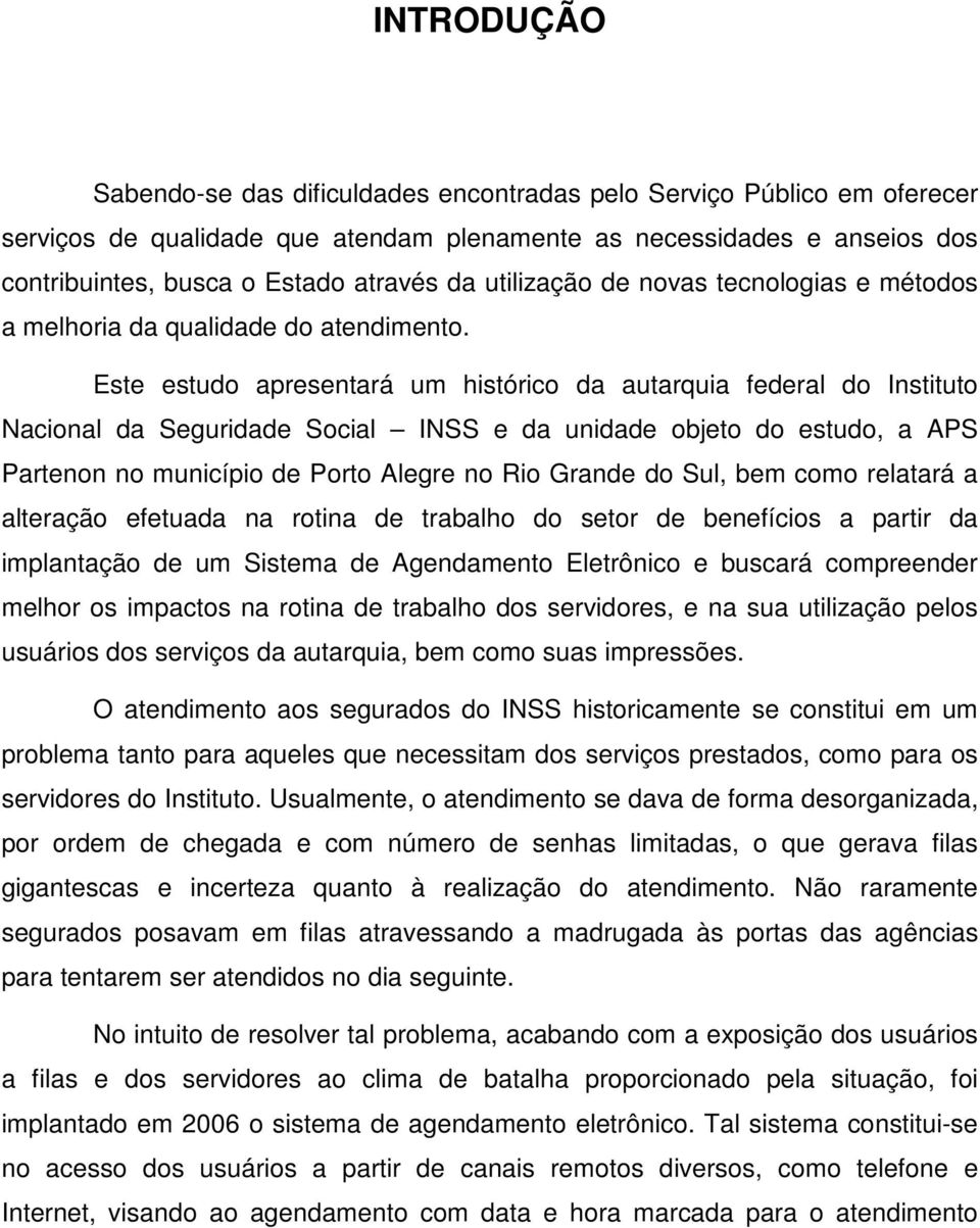 Este estudo apresentará um histórico da autarquia federal do Instituto Nacional da Seguridade Social INSS e da unidade objeto do estudo, a APS Partenon no município de Porto Alegre no Rio Grande do