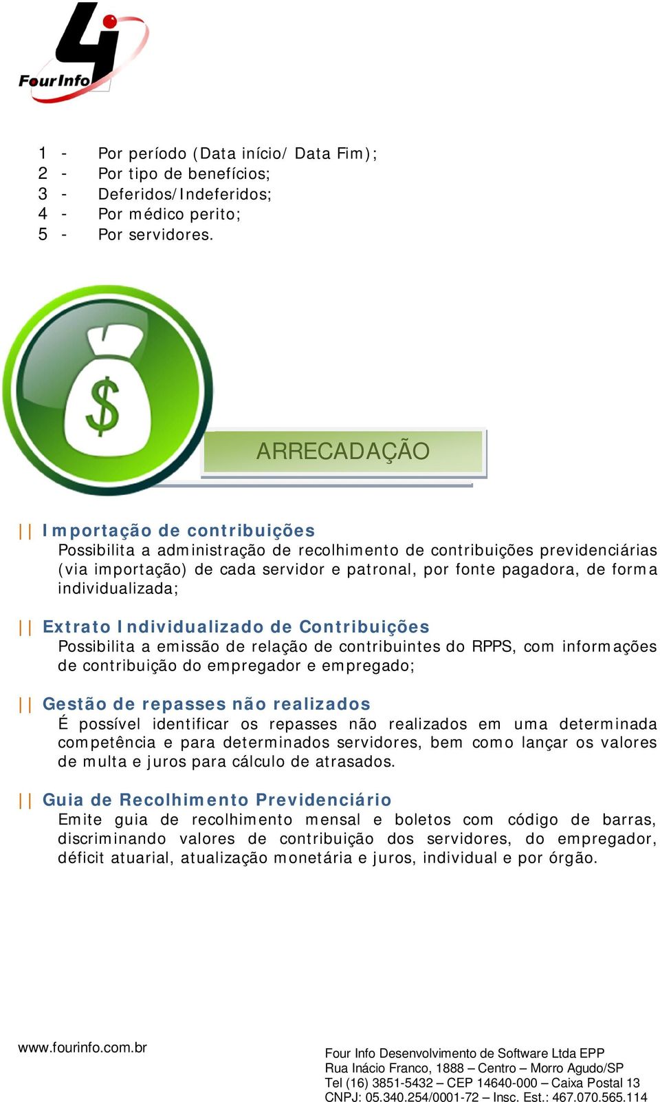 individualizada; Extrato Individualizado de Contribuições Possibilita a emissão de relação de contribuintes do RPPS, com informações de contribuição do empregador e empregado; Gestão de repasses não