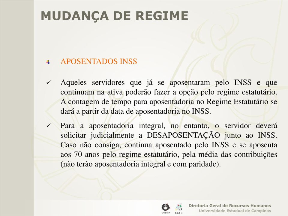 Para a aposentadoria integral, no entanto, o servidor deverá solicitar judicialmente a DESAPOSENTAÇÃO junto ao INSS.