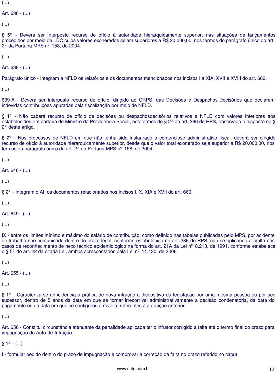 638 - Parágrafo único - Integram a NFLD os relatórios e os documentos mencionados nos incisos I a XIA, XVII e XVIII do art. 660.