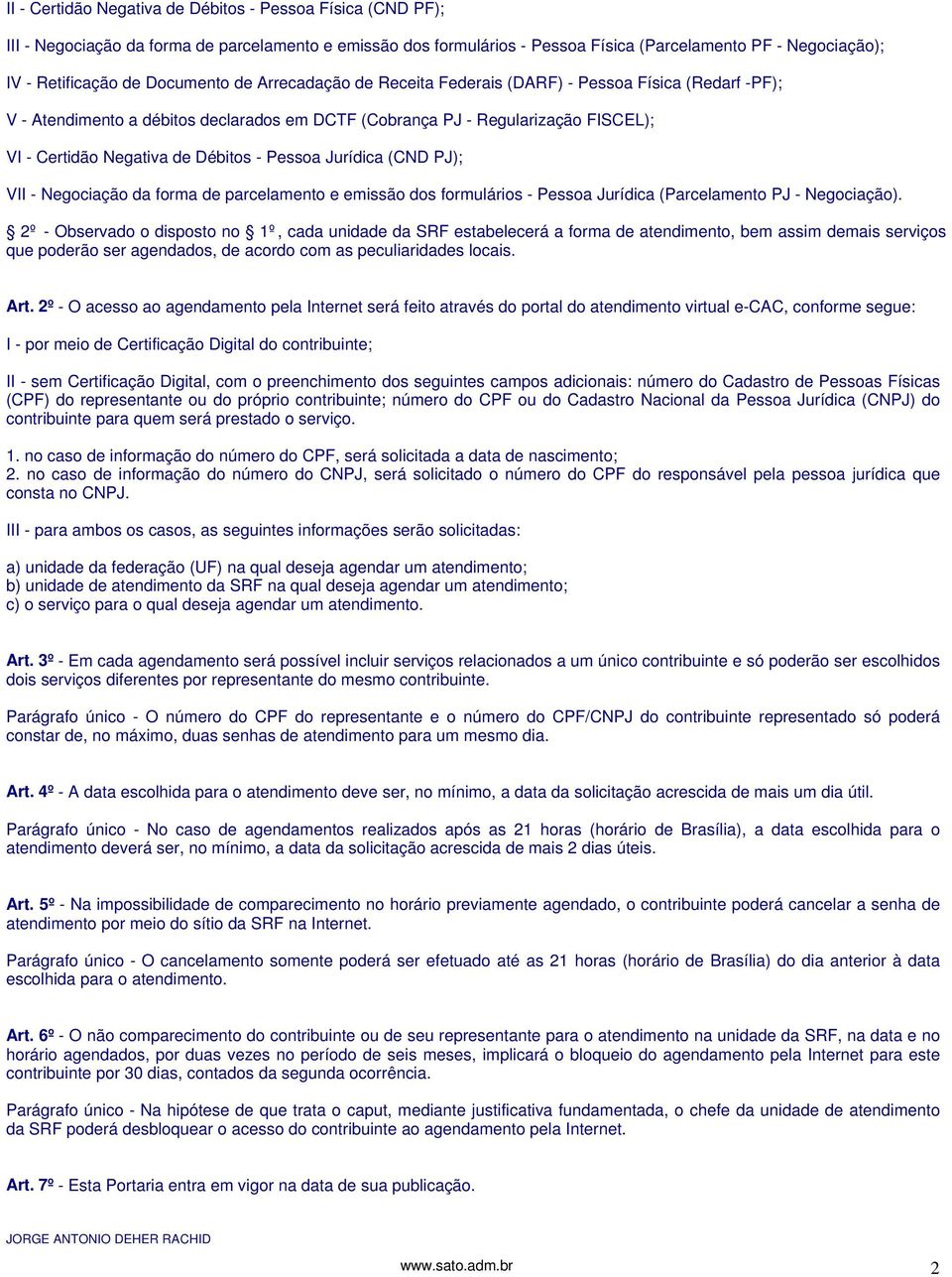 - Pessoa Jurídica (CND PJ); VII - Negociação da forma de parcelamento e emissão dos formulários - Pessoa Jurídica (Parcelamento PJ - Negociação).