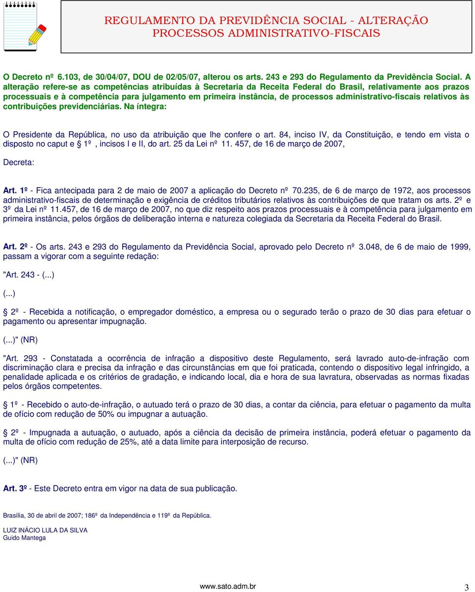 administrativo-fiscais relativos às contribuições previdenciárias. Na íntegra: O Presidente da República, no uso da atribuição que lhe confere o art.