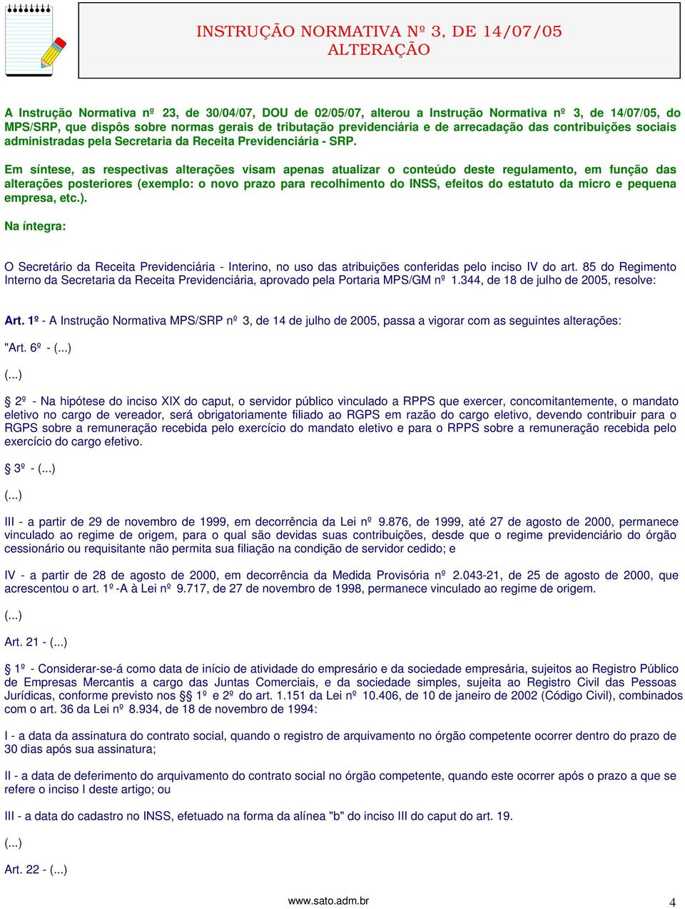 Em síntese, as respectivas alterações visam apenas atualizar o conteúdo deste regulamento, em função das alterações posteriores (exemplo: o novo prazo para recolhimento do INSS, efeitos do estatuto