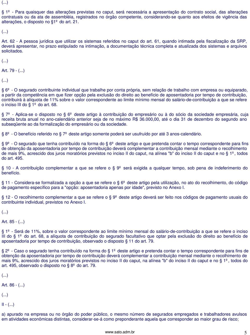 61, quando intimada pela fiscalização da SRP, deverá apresentar, no prazo estipulado na intimação, a documentação técnica completa e atualizada dos sistemas e arquivos solicitados. Art.