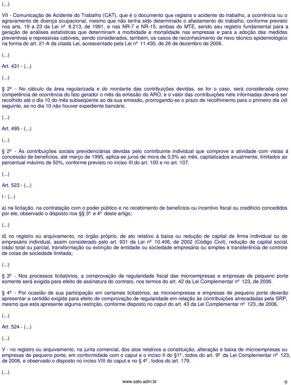 213, de 1991, e nas NR-7 e NR-15, ambas do MTE, sendo seu registro fundamental para a geração de análises estatísticas que determinam a morbidade e mortalidade nas empresas e para a adoção das