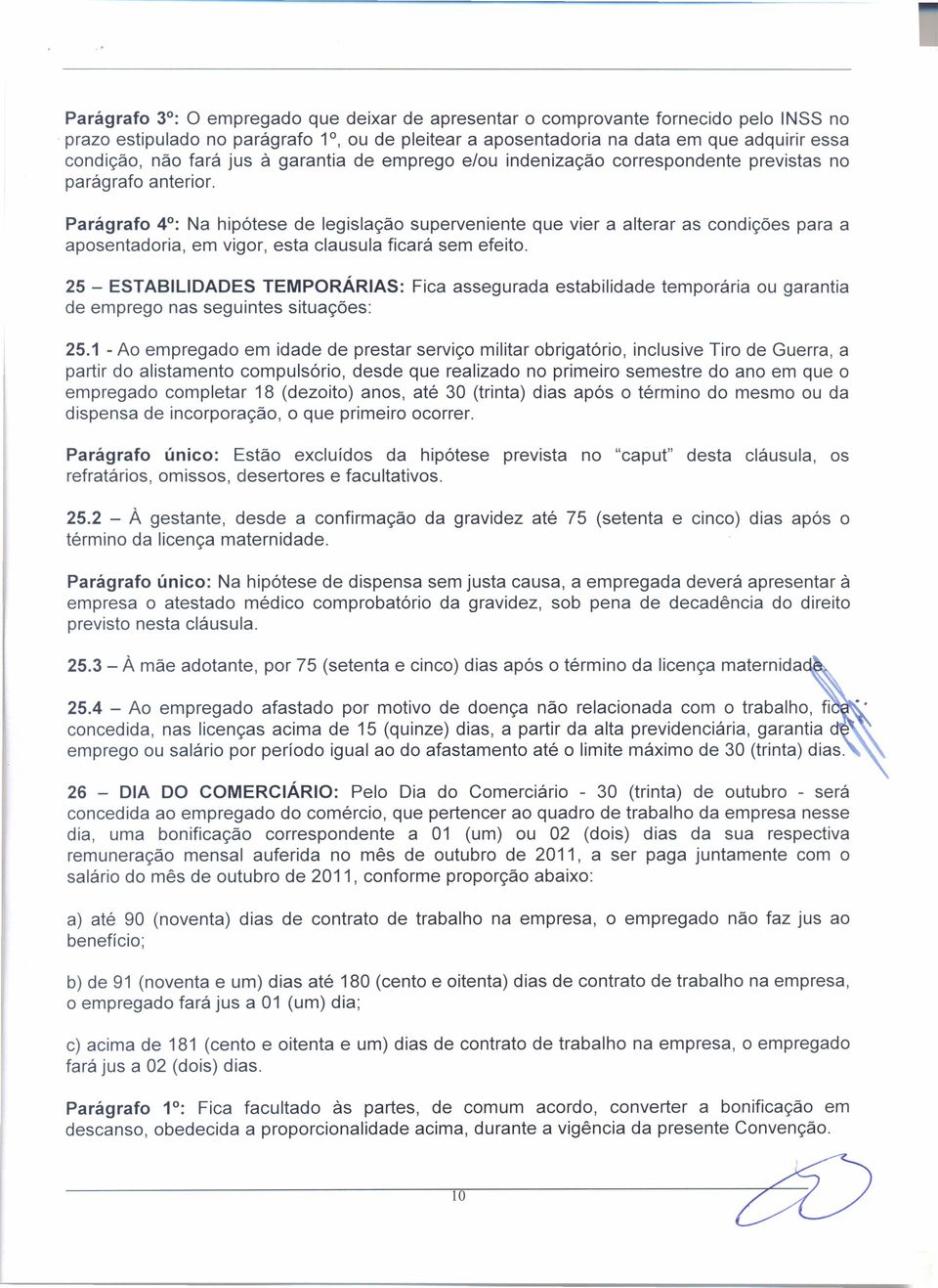 Parágrafo 4 : Na hipótese de legislação superveniente que vier a alterar as condições para a aposentadoria, em vigor, esta clausula ficará sem efeito.