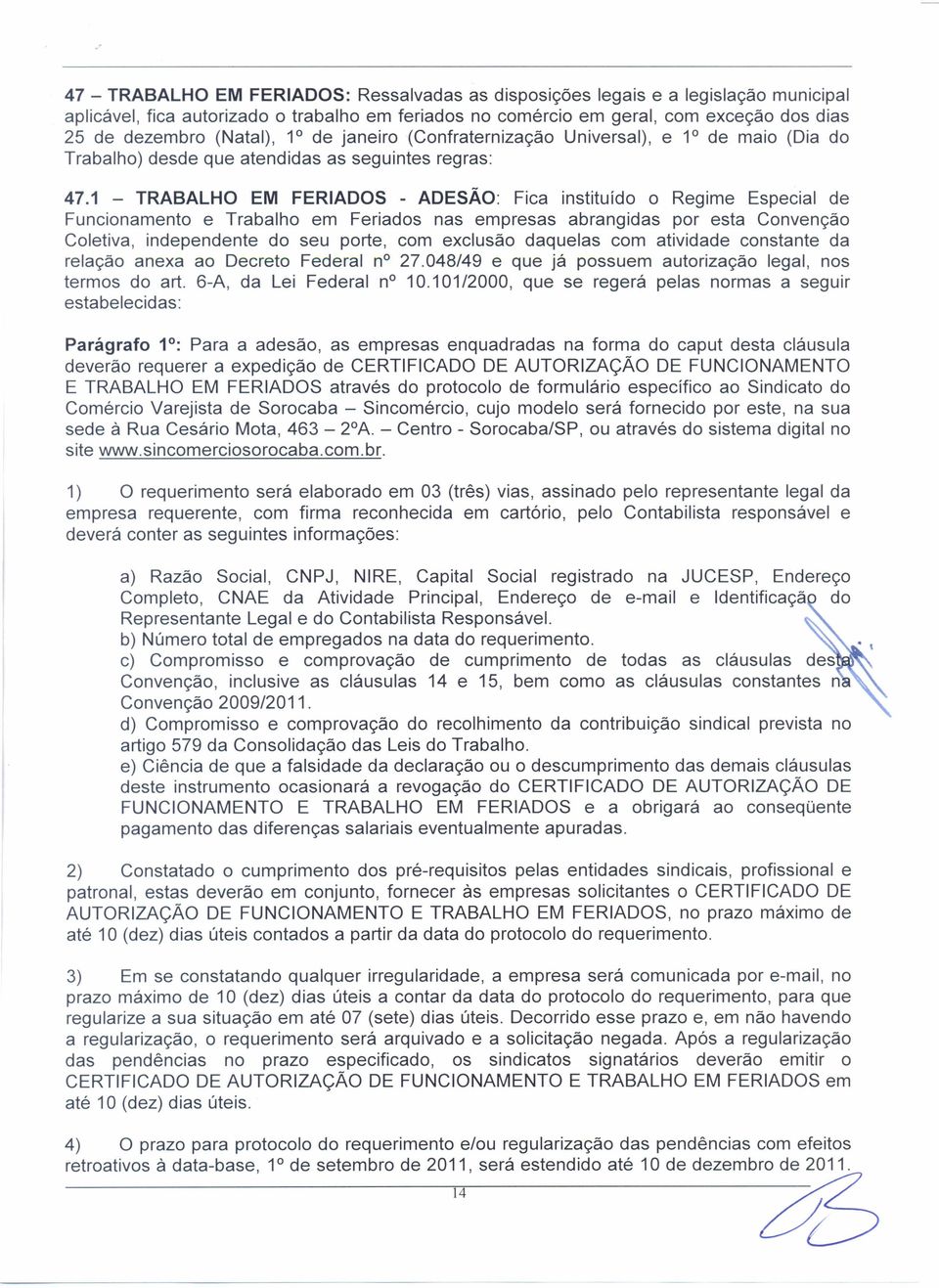 1 - TRABALHO EM FERIADOS - ADESÃO: Fica instituído o Regime Especial de Funcionamento e Trabalho em Feriados nas empresas abrangidas por esta Convenção Coletiva, independente do seu porte, com