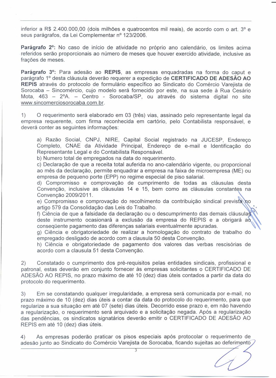 Parágrafo 3 : Para adesão ao REPIS, as empresas enquadradas na forma do caput e parágrafo 1 desta cláusula deverão requerer a expedição de CERTIFICADO DE ADESÃO AO REPIS através do protocolo de