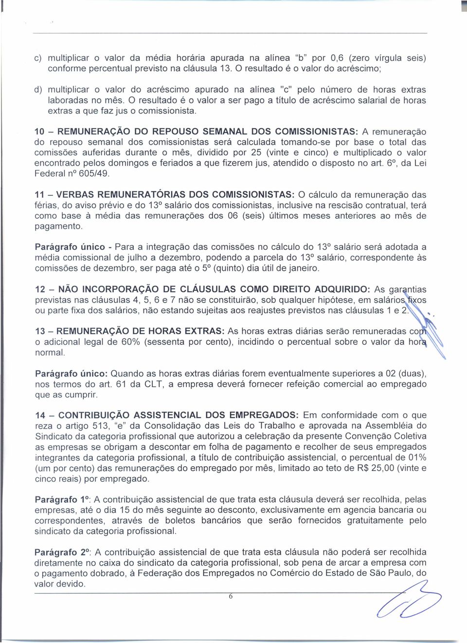 O resultado é o valor a ser pago a título de acréscimo salarial de horas extras a que faz jus o comissionista.