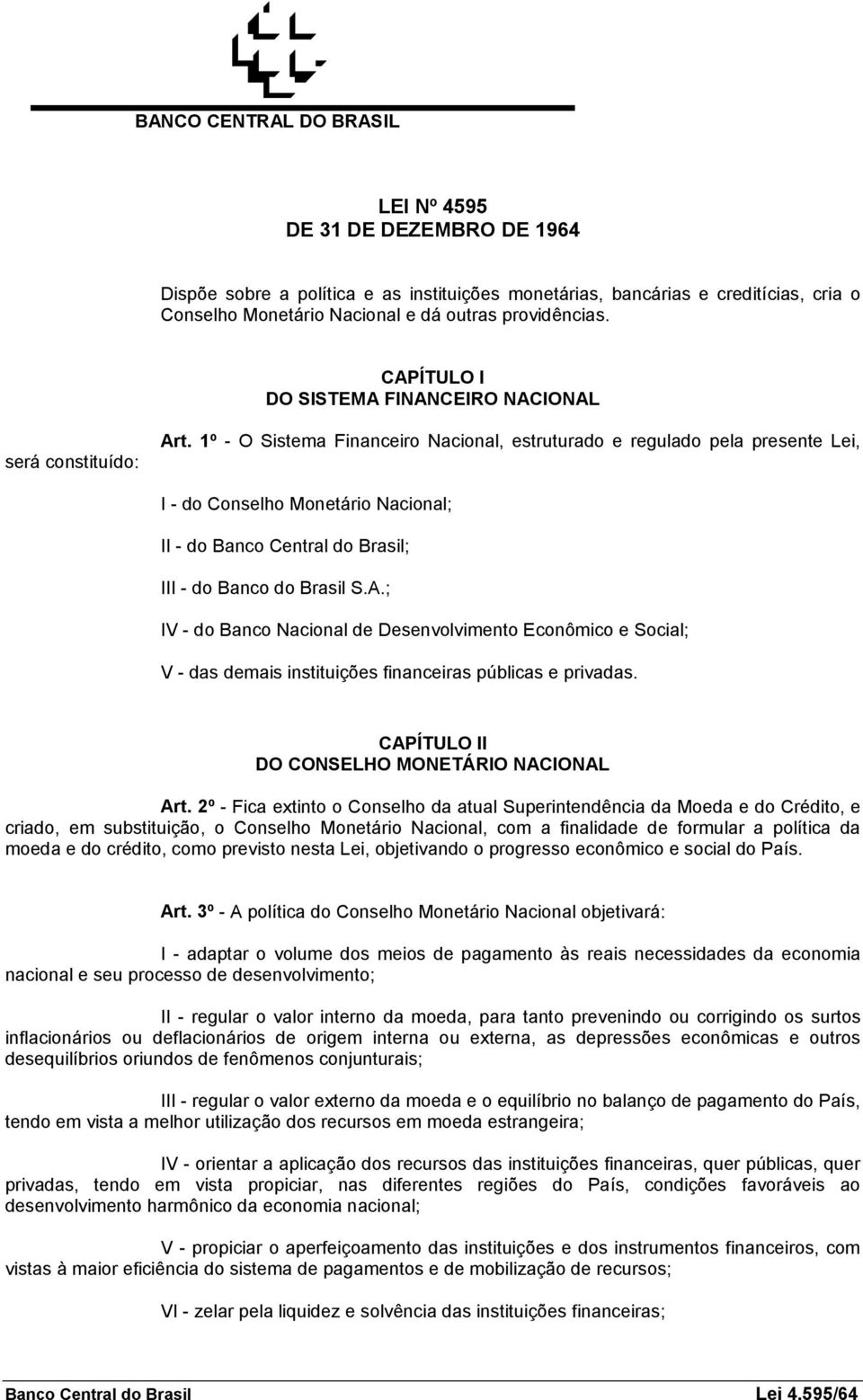 1º - O Sistema Financeiro Nacional, estruturado e regulado pela presente Lei, I - do Conselho Monetário Nacional; II - do Banco Central do Brasil; III - do Banco do Brasil S.A.