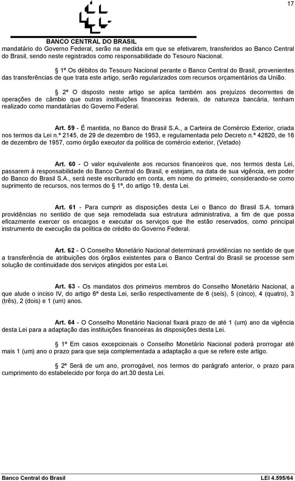 2º O disposto neste artigo se aplica também aos prejuízos decorrentes de operações de câmbio que outras instituições financeiras federais, de natureza bancária, tenham realizado como mandatárias do