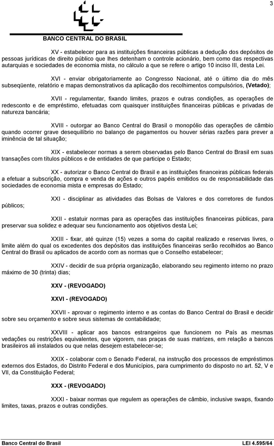 XVI - enviar obrigatoriamente ao Congresso Nacional, até o último dia do mês subseqüente, relatório e mapas demonstrativos da aplicação dos recolhimentos compulsórios, (Vetado); XVII - regulamentar,