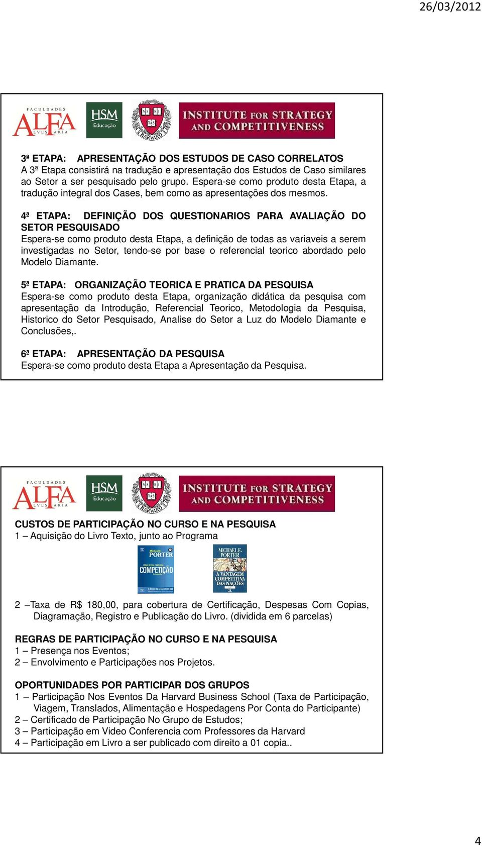 4ª ETAPA: DEFINIÇÃO DOS QUESTIONARIOS PARA AVALIAÇÃO DO SETOR PESQUISADO Esperase como produto desta Etapa, a definição de todas as variaveis a serem investigadas no Setor, tendose por base o