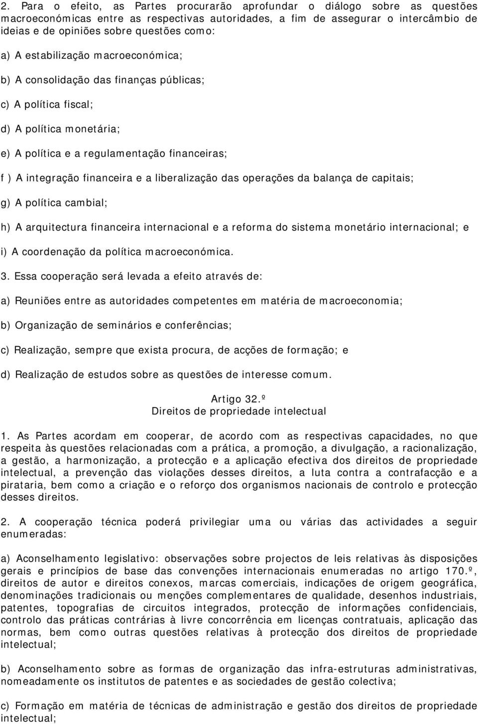 financeira e a liberalização das operações da balança de capitais; g) A política cambial; h) A arquitectura financeira internacional e a reforma do sistema monetário internacional; e i) A coordenação