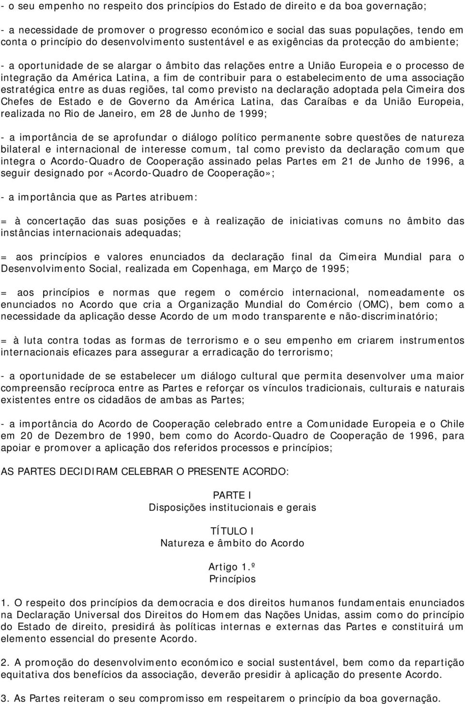 de contribuir para o estabelecimento de uma associação estratégica entre as duas regiões, tal como previsto na declaração adoptada pela Cimeira dos Chefes de Estado e de Governo da América Latina,