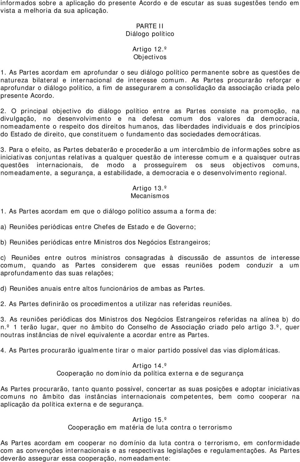 As Partes procurarão reforçar e aprofundar o diálogo político, a fim de assegurarem a consolidação da associação criada pelo presente Acordo. 2.