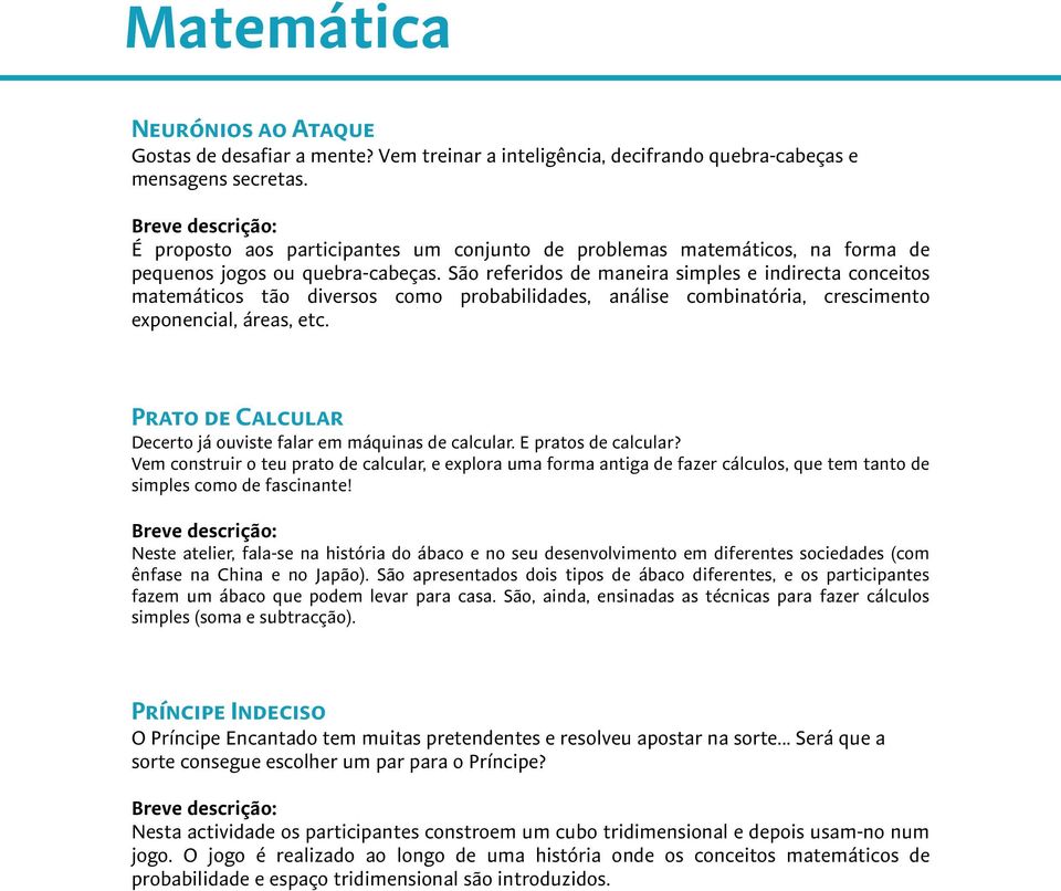 São referidos de maneira simples e indirecta conceitos matemáticos tão diversos como probabilidades, análise combinatória, crescimento exponencial, áreas, etc.