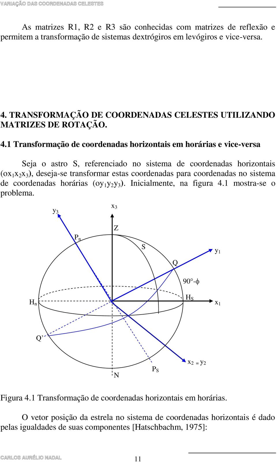 1 Transformação de coordenadas horizontais em horárias e vice-versa Seja o astro S, referenciado no sistema de coordenadas horizontais (ox 1 x 2 x 3 ), deseja-se transformar estas coordenadas