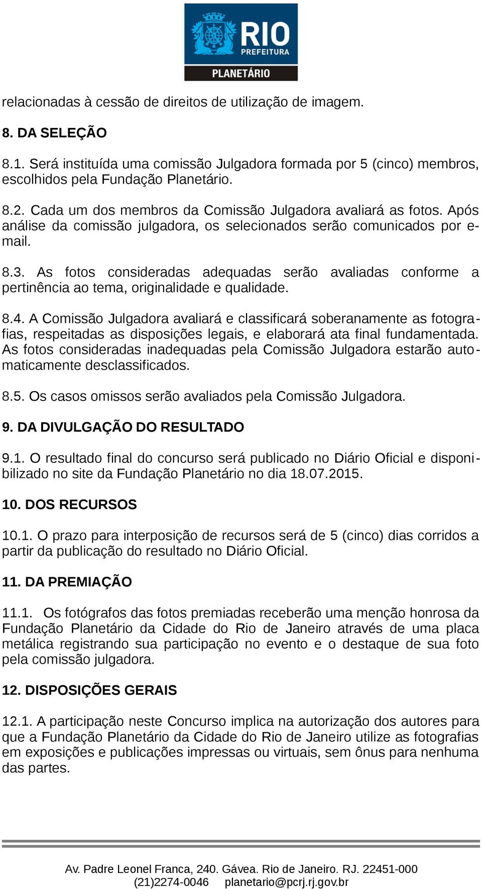 As fotos consideradas adequadas serão avaliadas conforme a pertinência ao tema, originalidade e qualidade. 8.4.