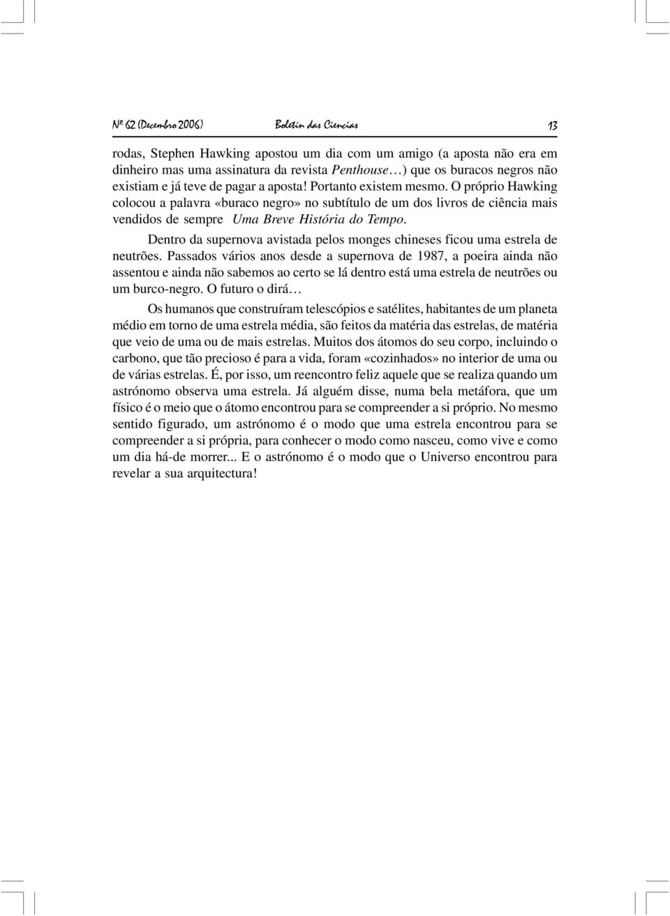 O próprio Hawking colocou a palavra «buraco negro» no subtítulo de um dos livros de ciência mais vendidos de sempre Uma Breve História do Tempo.