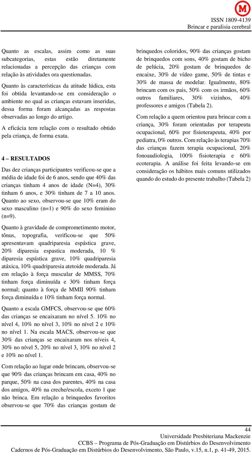 longo do artigo. A eficácia tem relação com o resultado obtido pela criança, de forma exata.