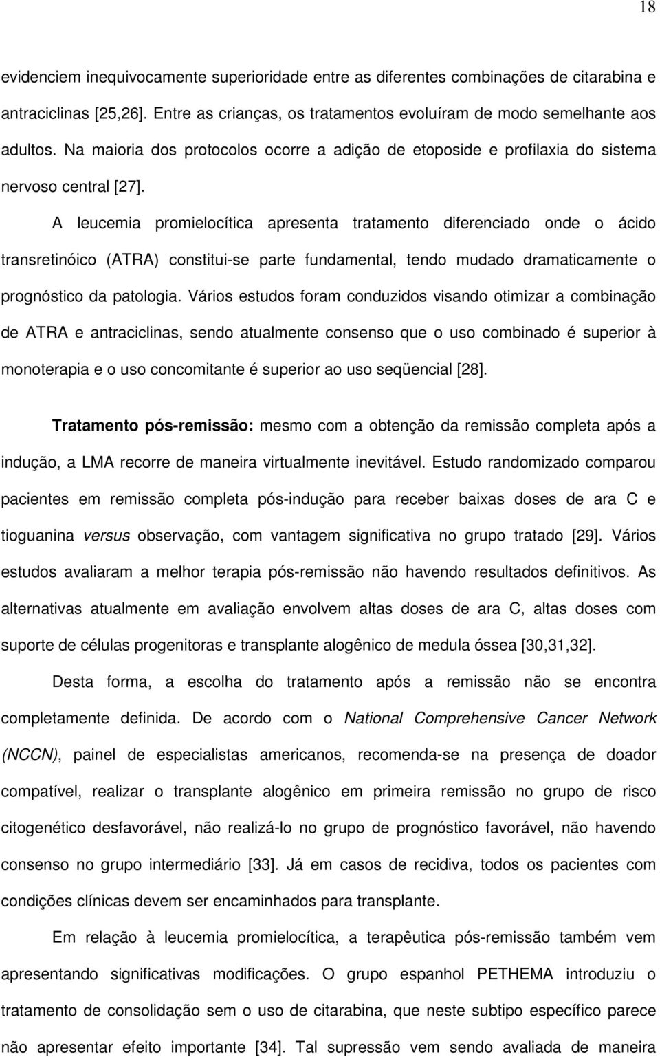 A leucemia promielocítica apresenta tratamento diferenciado onde o ácido transretinóico (ATRA) constitui-se parte fundamental, tendo mudado dramaticamente o prognóstico da patologia.