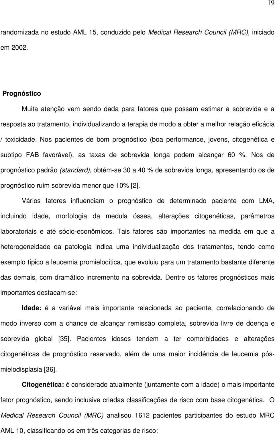 Nos pacientes de bom prognóstico (boa performance, jovens, citogenética e subtipo FAB favorável), as taxas de sobrevida longa podem alcançar 60 %.