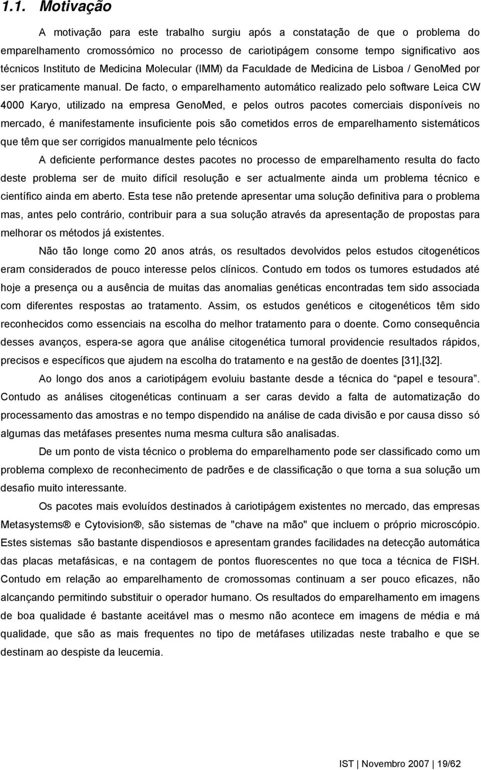 De facto, o empaelhamento automático ealizado pelo softwae Leica CW 4000 Kayo, utilizado na empesa GenoMed, e pelos outos pacotes comeciais disponíveis no mecado, é manifestamente insuficiente pois