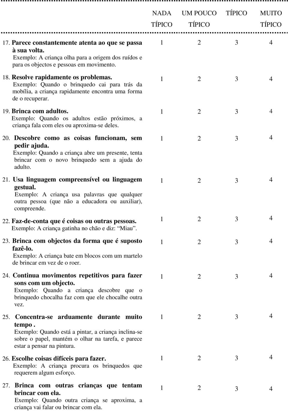 Exemplo: Quando os adultos estão próximos, a criança fala com eles ou aproxima-se deles. 0. Descobre como as coisas funcionam, sem pedir ajuda.