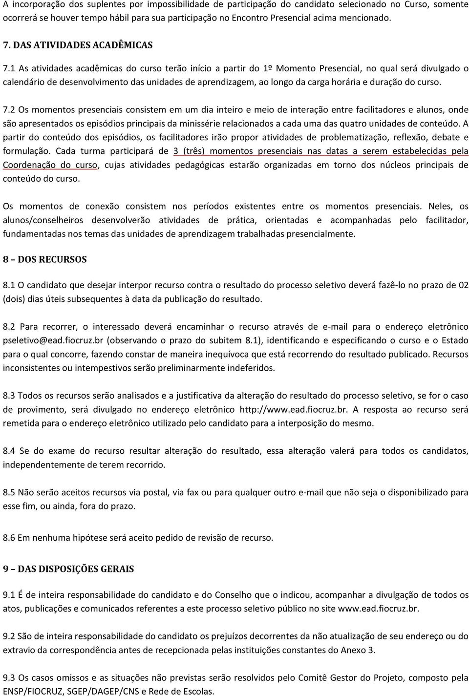 1 As atividades acadêmicas do curso terão início a partir do 1º Momento Presencial, no qual será divulgado o calendário de desenvolvimento das unidades de aprendizagem, ao longo da carga horária e