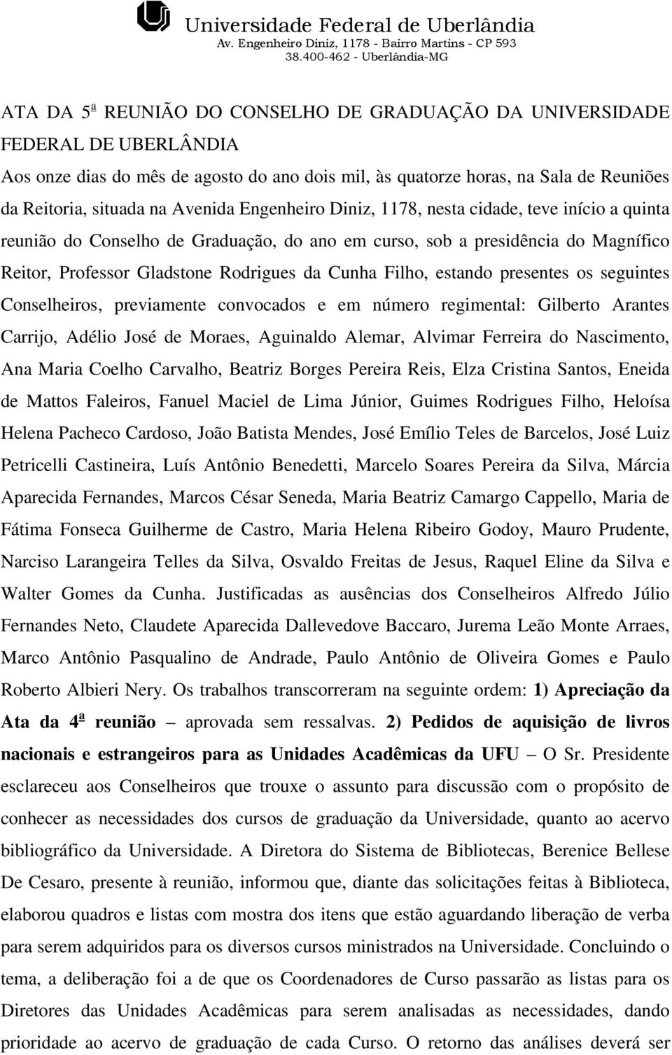 Filho, estando presentes os seguintes Conselheiros, previamente convocados e em número regimental: Gilberto Arantes Carrijo, Adélio José de Moraes, Aguinaldo Alemar, Alvimar Ferreira do Nascimento,