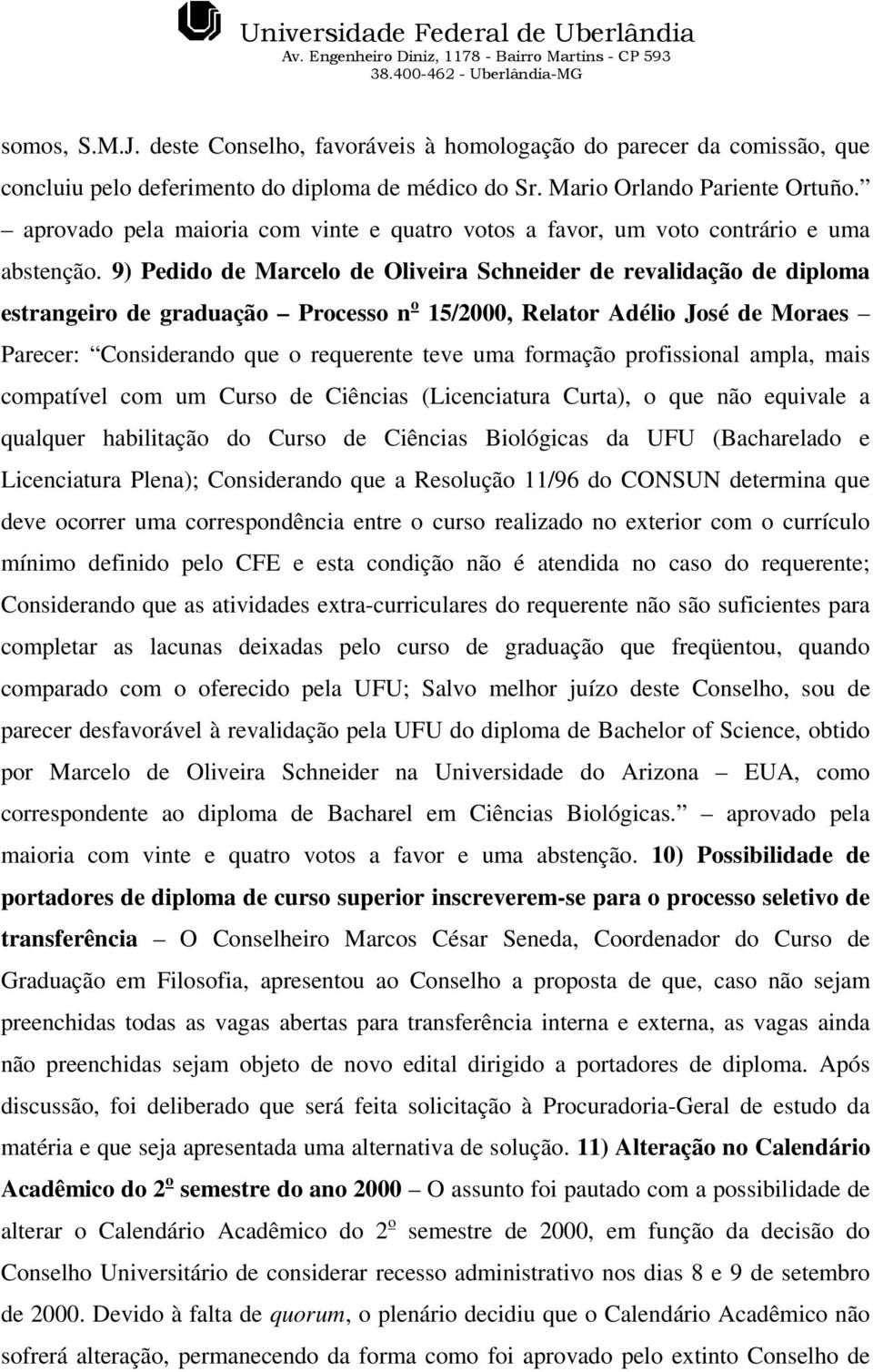 9) Pedido de Marcelo de Oliveira Schneider de revalidação de diploma estrangeiro de graduação Processo n o 15/2000, Relator Adélio José de Moraes Parecer: Considerando que o requerente teve uma