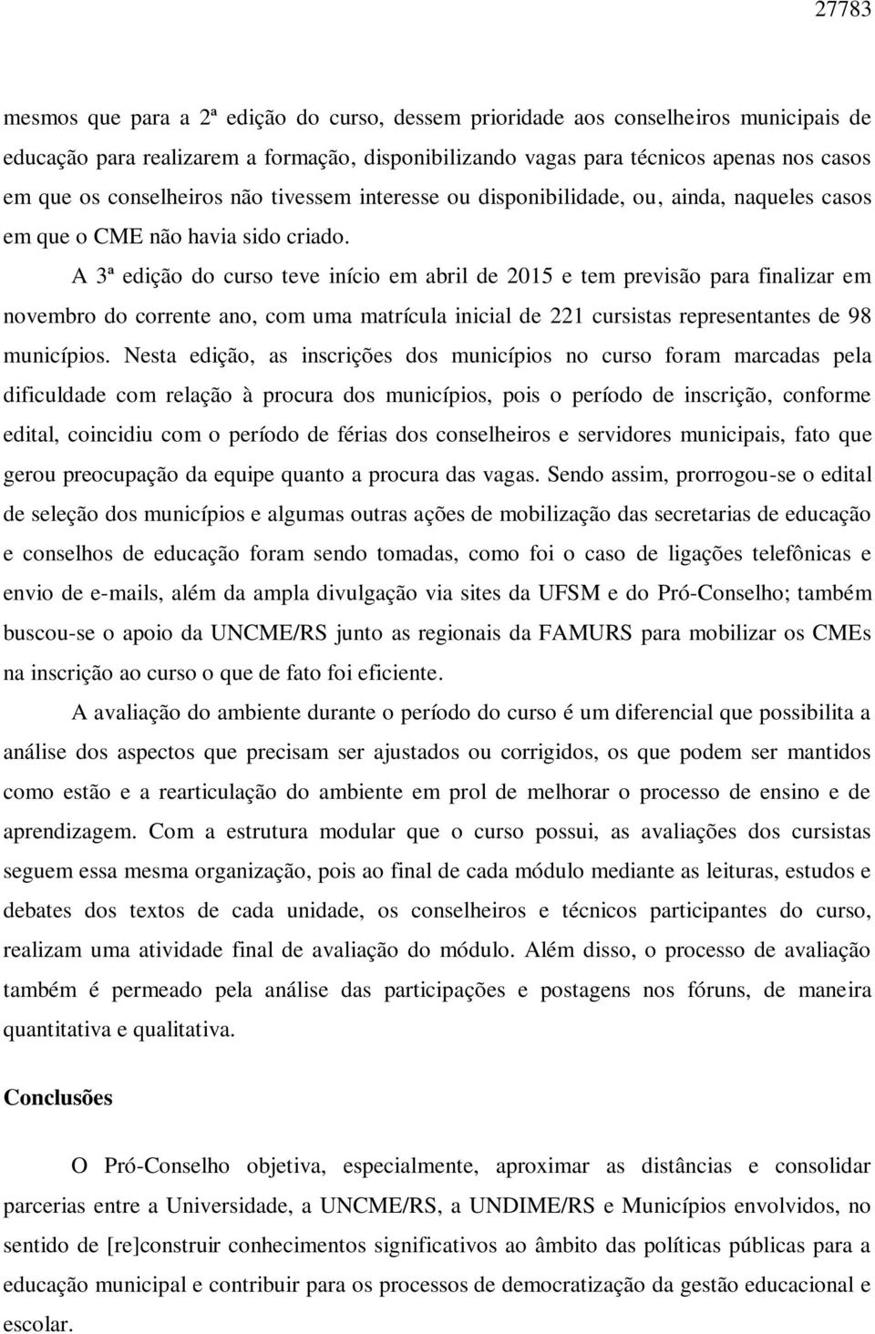 A 3ª edição do curso teve início em abril de 2015 e tem previsão para finalizar em novembro do corrente ano, com uma matrícula inicial de 221 cursistas representantes de 98 municípios.