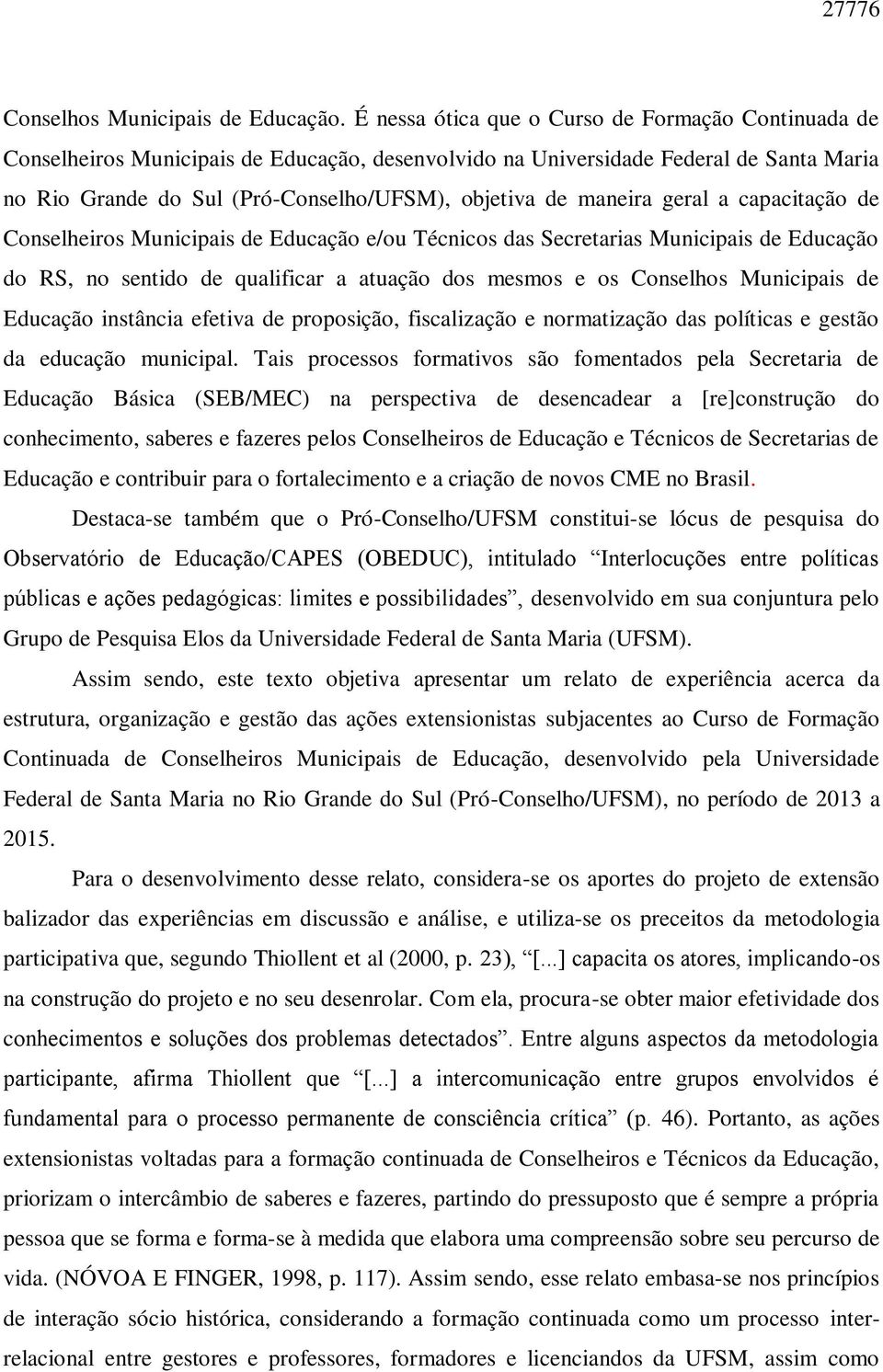 maneira geral a capacitação de Conselheiros Municipais de Educação e/ou Técnicos das Secretarias Municipais de Educação do RS, no sentido de qualificar a atuação dos mesmos e os Conselhos Municipais