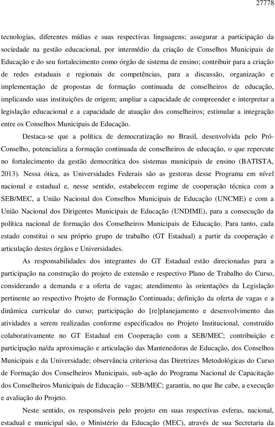 continuada de conselheiros de educação, implicando suas instituições de origem; ampliar a capacidade de compreender e interpretar a legislação educacional e a capacidade de atuação dos conselheiros;