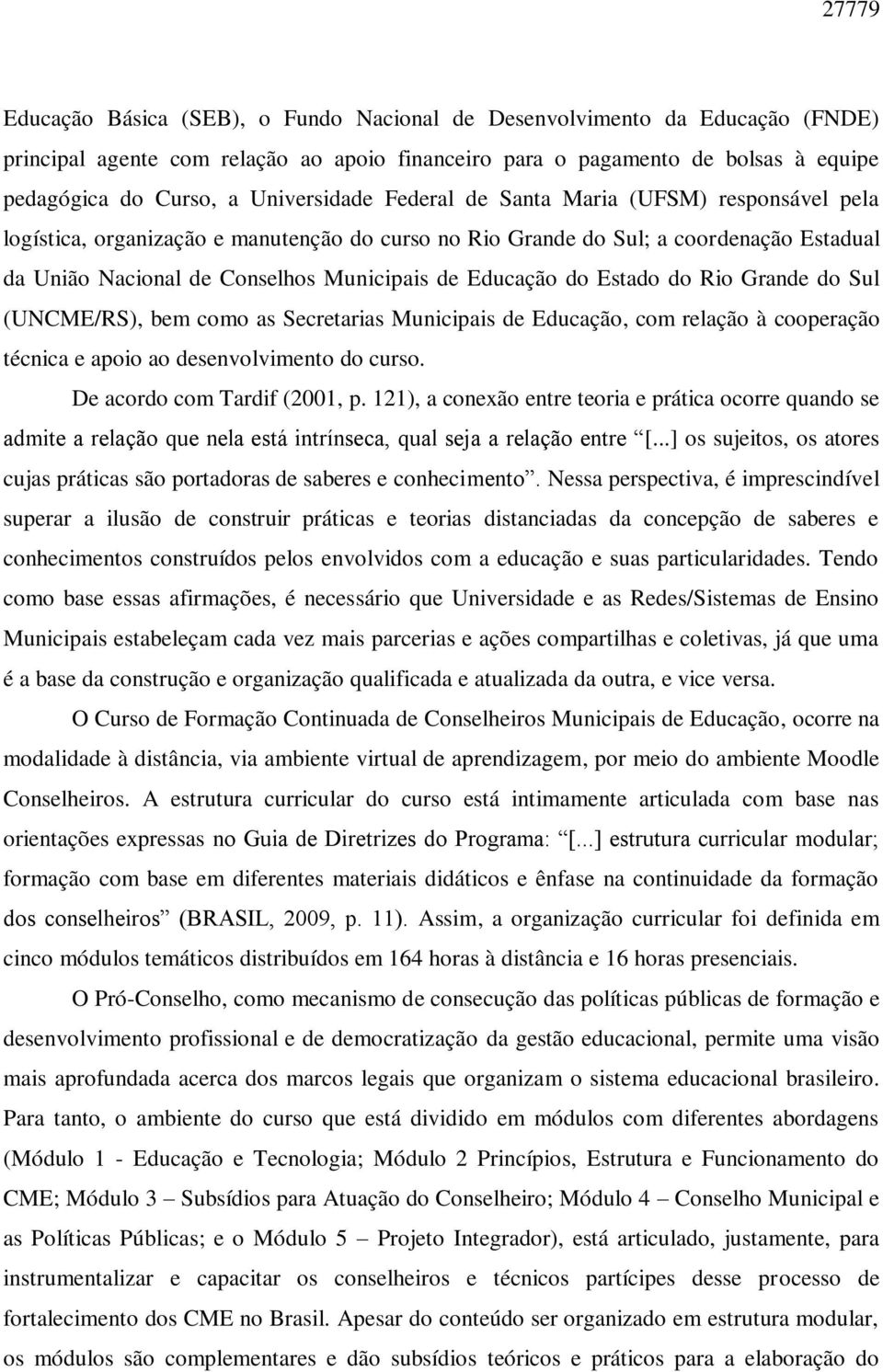 Educação do Estado do Rio Grande do Sul (UNCME/RS), bem como as Secretarias Municipais de Educação, com relação à cooperação técnica e apoio ao desenvolvimento do curso. De acordo com Tardif (2001, p.