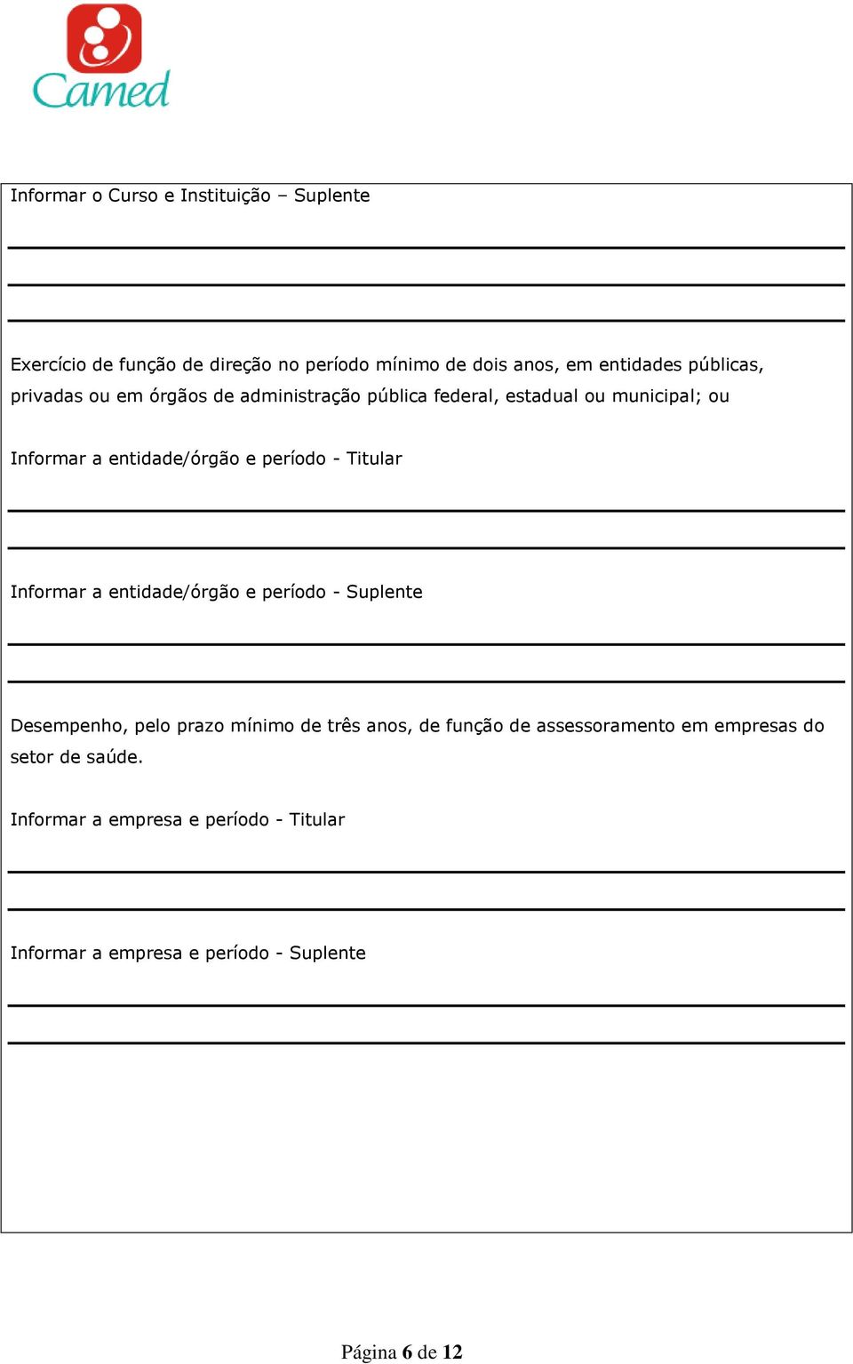 período - Titular Informar a entidade/órgão e período - Suplente Desempenho, pelo prazo mínimo de três anos, de função de