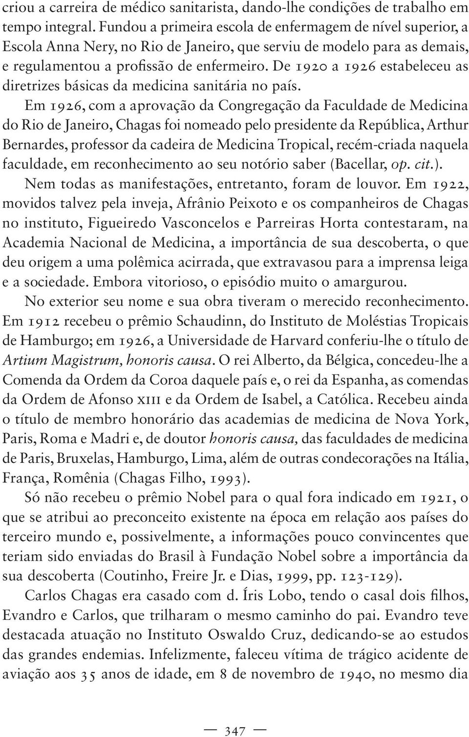 De 1920 a 1926 estabeleceu as diretrizes básicas da medicina sanitária no país.