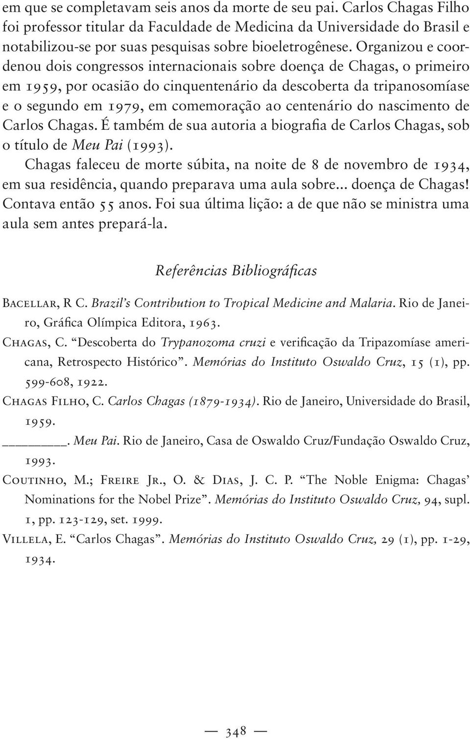 Organizou e coordenou dois congressos internacionais sobre doença de Chagas, o primeiro em 1959, por ocasião do cinquentenário da descoberta da tripanosomíase e o segundo em 1979, em comemoração ao