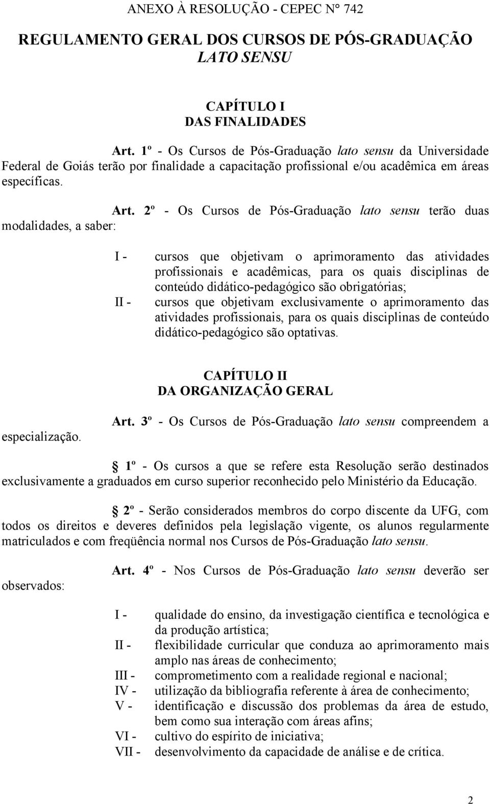 2º - Os Cursos de Pós-Graduação lato sensu terão duas modalidades, a saber: I cursos que objetivam o aprimoramento das atividades profissionais e acadêmicas, para os quais disciplinas de conteúdo