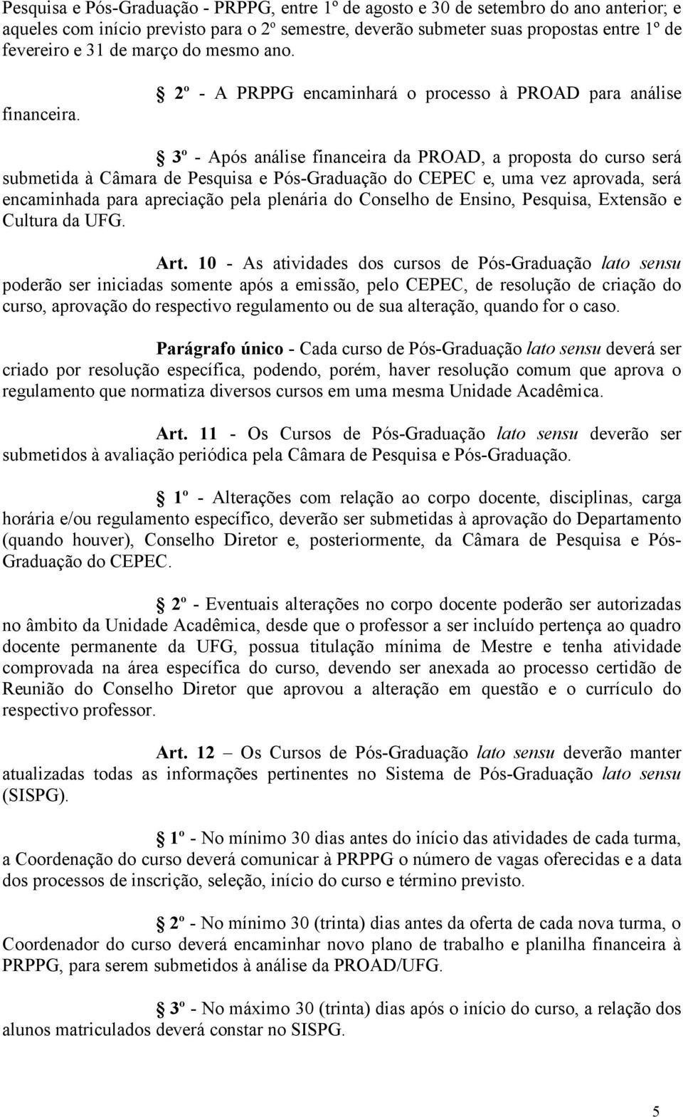 2º - A PRPPG encaminhará o processo à PROAD para análise 3º - Após análise financeira da PROAD, a proposta do curso será submetida à Câmara de Pesquisa e Pós-Graduação do CEPEC e, uma vez aprovada,