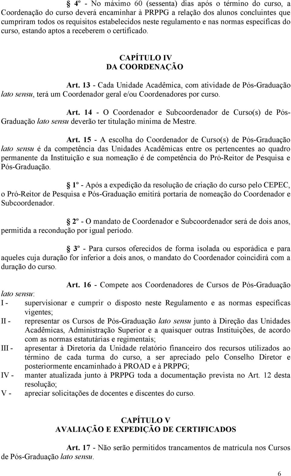 13 - Cada Unidade Acadêmica, com atividade de Pós-Graduação lato sensu, terá um Coordenador geral e/ou Coordenadores por curso. Art.