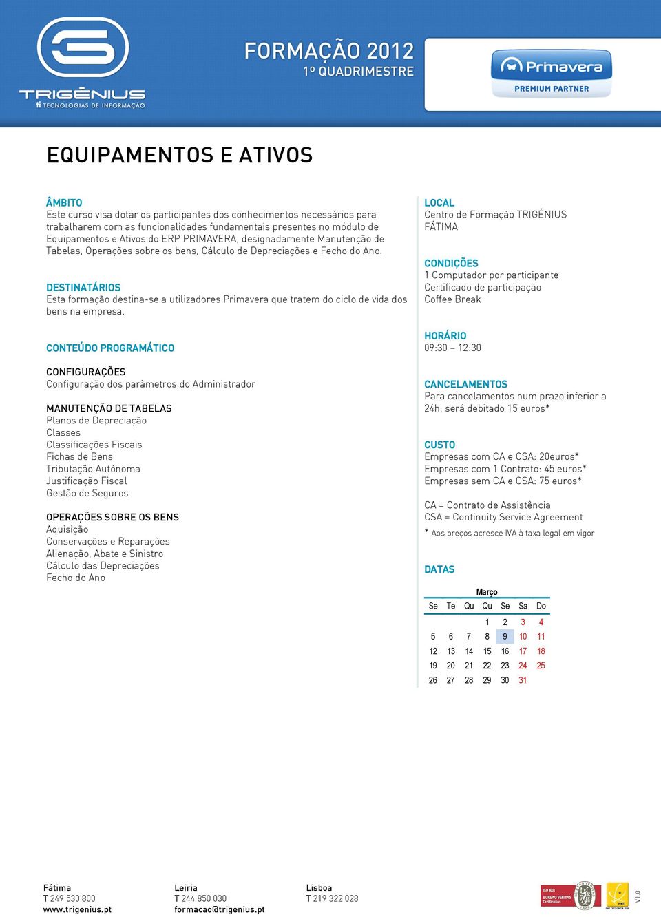 Configuração dos parâmetros do Administrador MANUTENÇÃO DE TABELAS Planos de Depreciação Classes Classificações Fiscais Fichas de Bens Tributação Autónoma Justificação