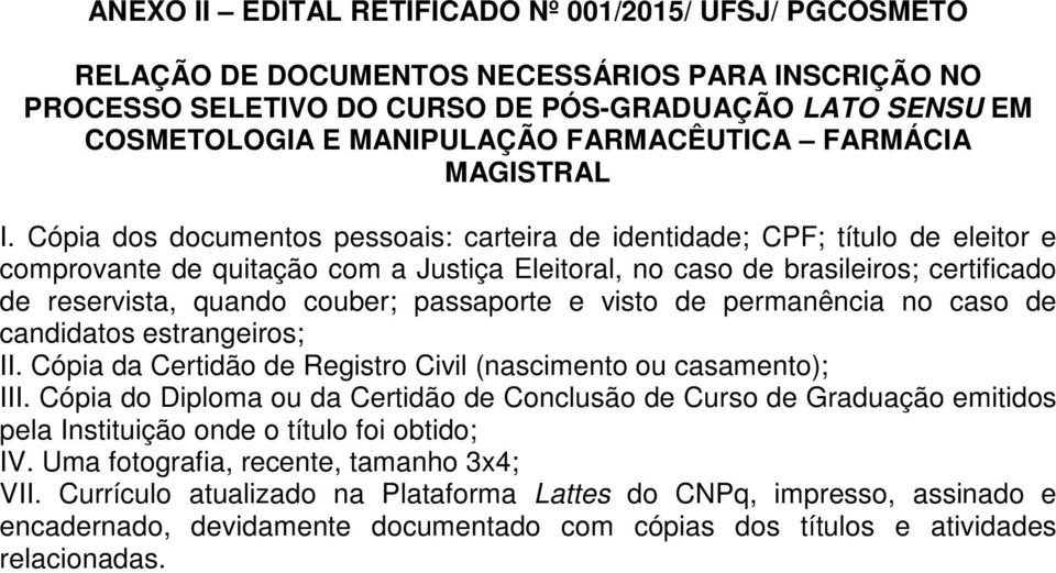 Cópia dos documentos pessoais: carteira de identidade; CPF; título de eleitor e comprovante de quitação com a Justiça Eleitoral, no caso de brasileiros; certificado de reservista, quando couber;