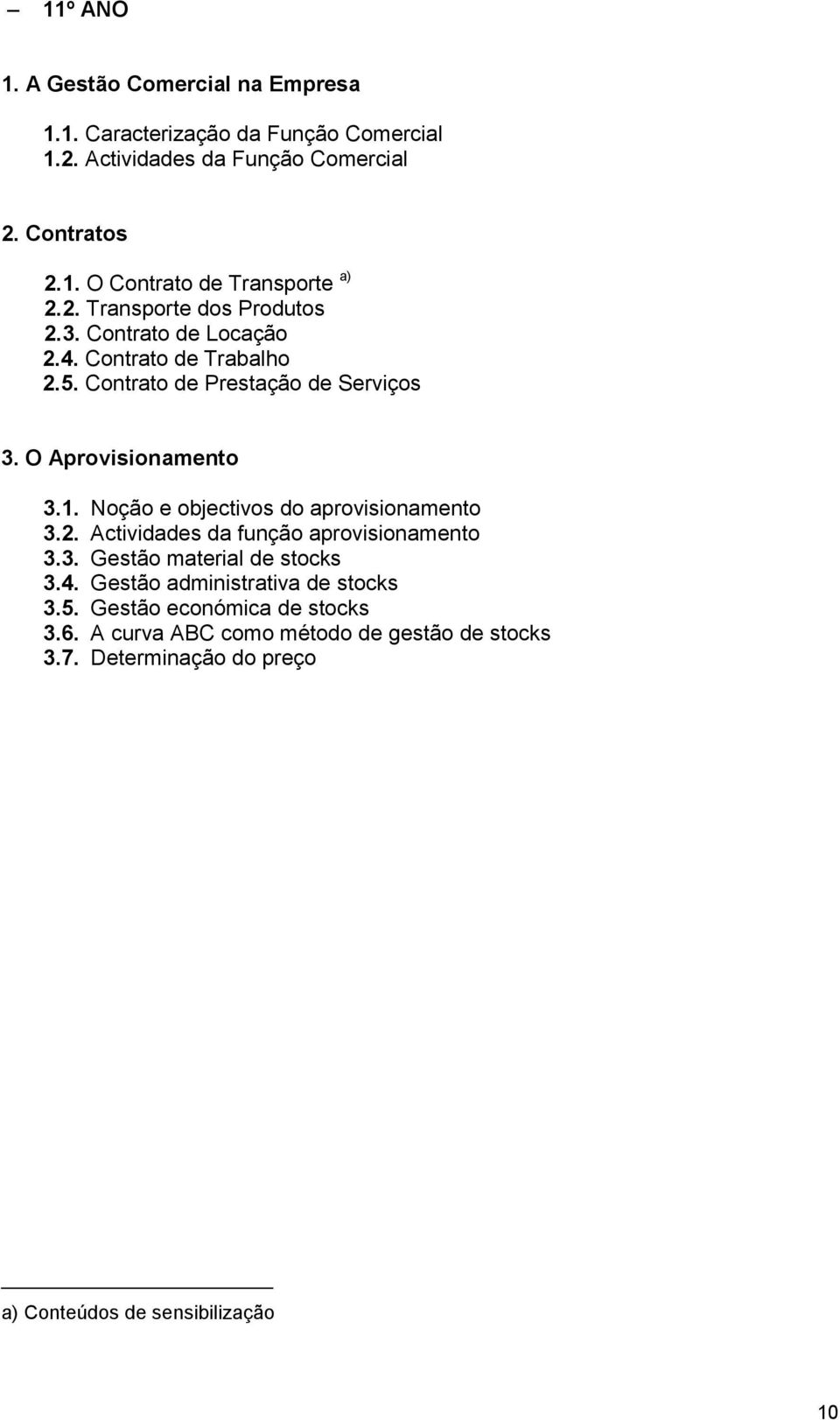 Noção e objectivos do aprovisionamento 3.2. Actividades da função aprovisionamento 3.3. Gestão material de stocks 3.4.